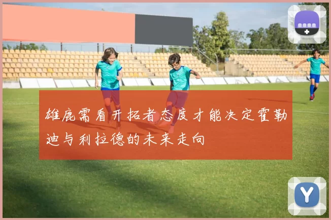 雄鹿需看开拓者态度才能决定霍勒迪与利拉德的未来走向